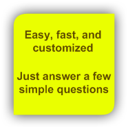 Its easy, fast, and customized. Just answer a few simple questions.